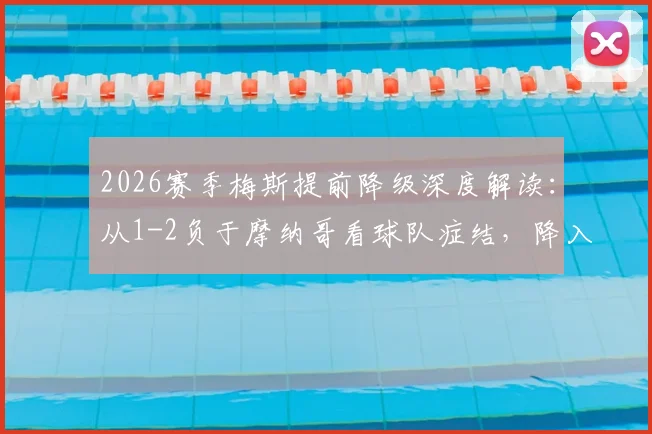 2026赛季梅斯提前降级深度解读：从1-2负于摩纳哥看球队症结，降入法乙后的阵容与财政影响分析